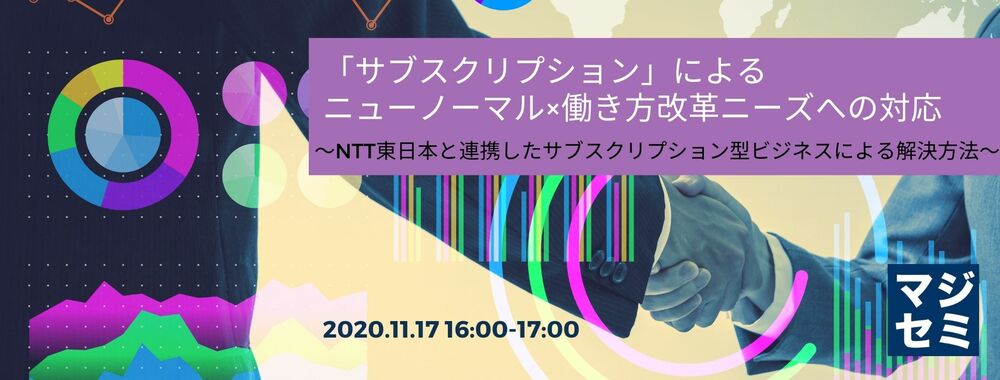  「サブスクリプション」によるニューノーマル×働き方改革ニーズへの対応 ～NTT東日本と連携したサブスクリプション型ビジネスによる解決方法～