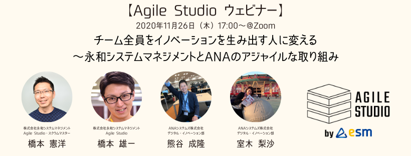 【Agile Studio ウェビナー】チーム全員をイノベーションを生み出す人に変える ~ 永和システムマネジメントとANAのアジャイルな取り組み（※Zoom開催） #AgileStudioWebinar