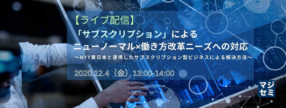 （NTT東日本）【ライブ配信】「サブスクリプション」によるニューノーマル×働き方改革ニーズへの対応 ～NTT東日本と連携したサブスクリプション型ビジネスによる解決方法～