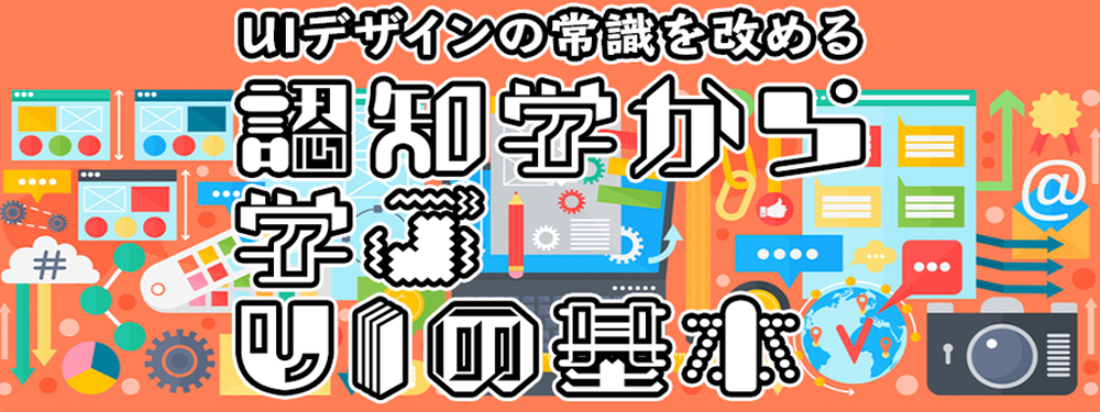 【東京7月開催】02：UIデザインの常識を改める「認知学から学ぶUIの基本」