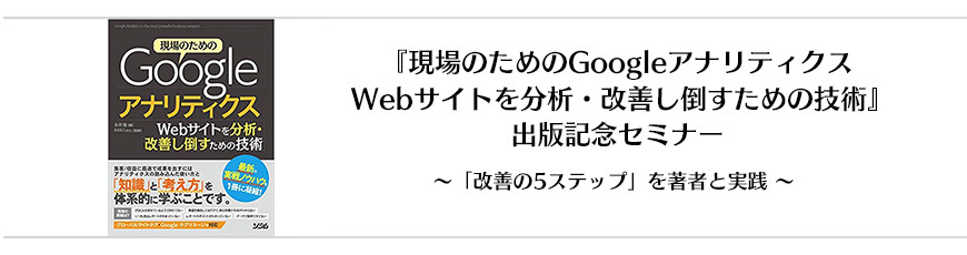 【9/13（金）】『現場のためのGoogleアナリティクス Webサイトを分析・改善し倒すための技術』出版記念セミナー～「改善の5ステップ」を著者と実践