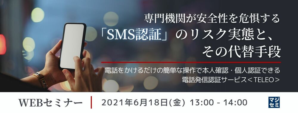 （三菱電機インフォメーションシステムズ） 専門機関が安全性を危惧する「SMS認証」のリスク実態と、その代替手段 ～電話をかけるだけの簡単な操作で本人確認・個人認証できる電話発信認証サービス＜TELEO＞～