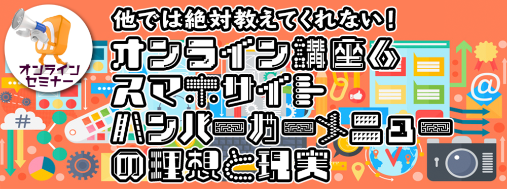 オンライン講座６：スマホサイト〜ハンバーガーメニューの理想と現実
