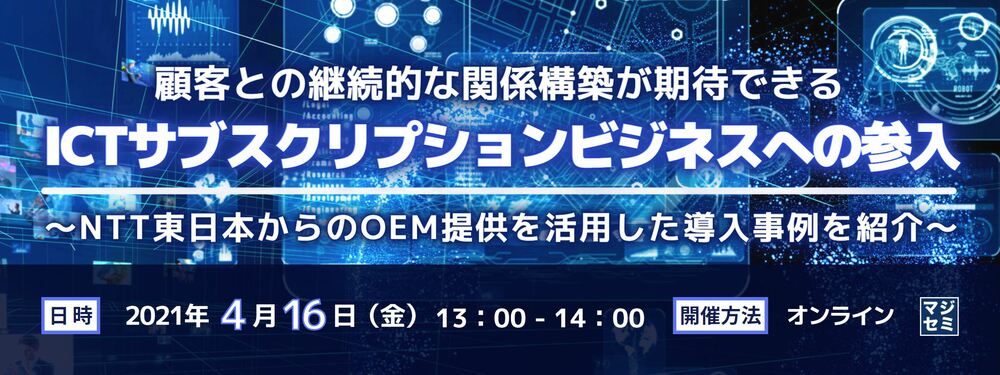 顧客との継続的な関係構築が期待できるICTサブスクリプションビジネスへの参入 ～NTT東日本からのOEM提供を活用した導入事例を紹介～