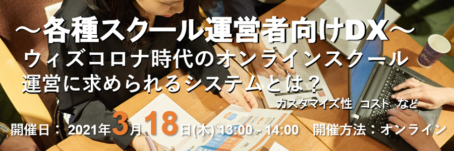  ウィズコロナ時代のオンラインスクール運営に求められるシステムとは？（カスタマイズ性、コストなど） 〜各種スクール運営者向けDX〜