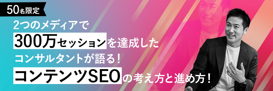【好評につき再演！50名限定】2つのメディアで300万セッションを達成したコンサルタントが語る、コンテンツSEOの考え方と進め方！