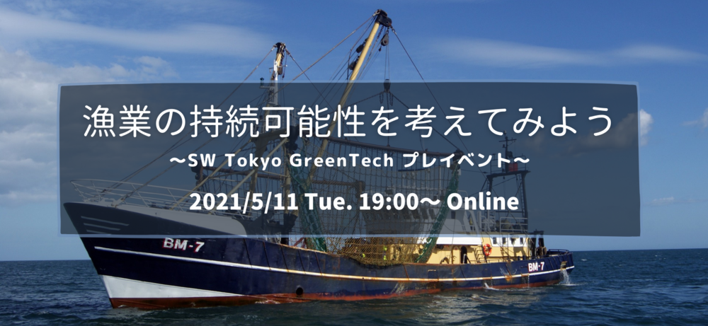 【オンライン】漁業の持続可能性を考えてみよう ～SW Tokyo GreenTech 4th プレイベント～
