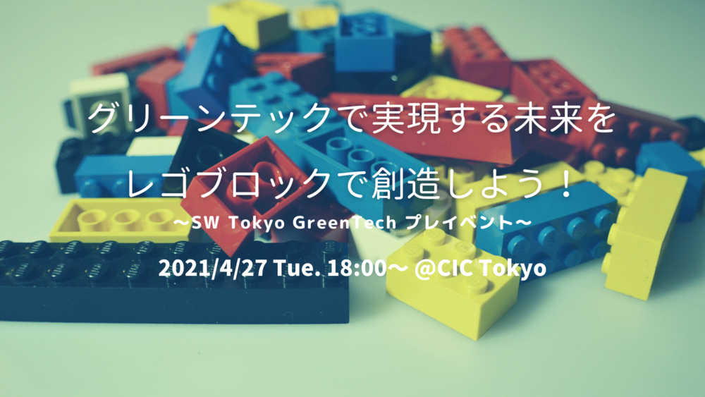 グリーンテックで実現する未来をレゴブロックで創造しよう！ ～SW Tokyo GreenTech 4th プレイベント～