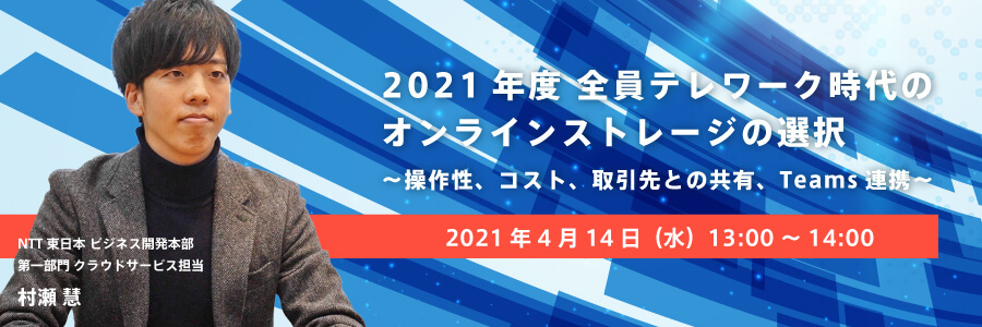(東日本電信電話) 2021年度、全員テレワーク時代のオンラインストレージの選択 ～操作性、コスト、取引先との共有、Teams連携～