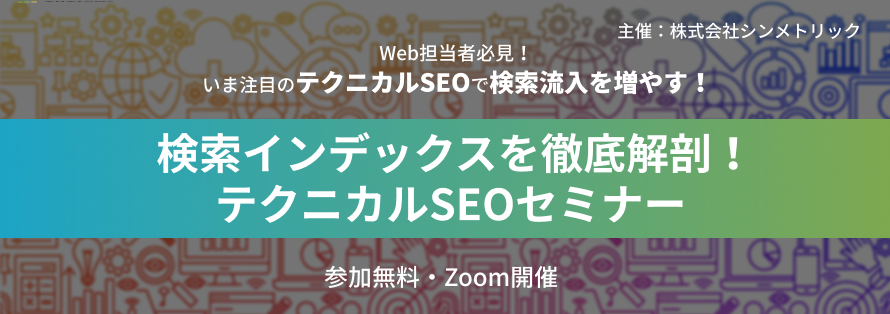 【SEOで伸び悩んでいる方必見】検索インデックスを徹底解剖！テクニカルSEOセミナー